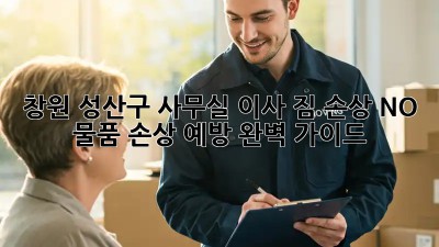 창원 성산구 사무실 이사? 짐 손상 NO! 💯  물품 손상 예방 완벽 가이드!
